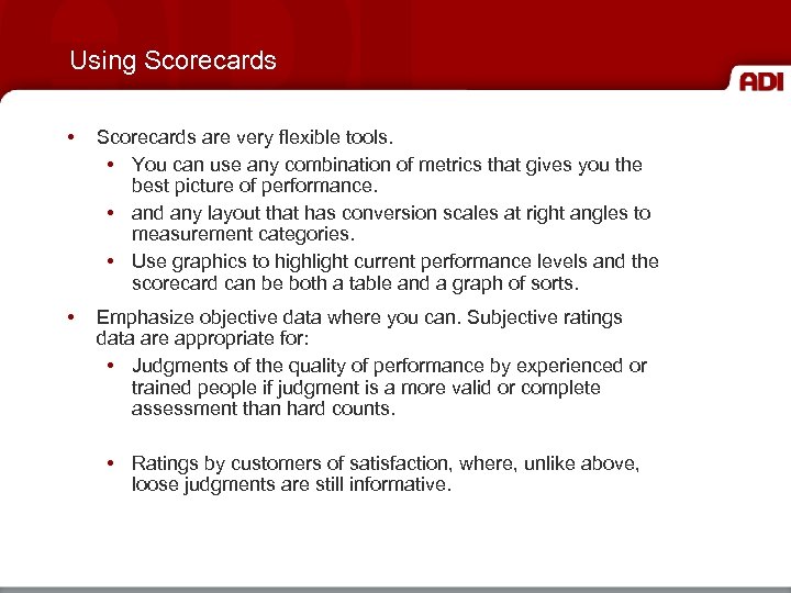 Using Scorecards • Scorecards are very flexible tools. • You can use any combination