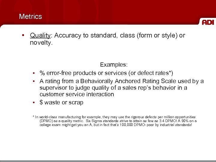 Metrics • Quality: Accuracy to standard, class (form or style) or novelty. Examples: •