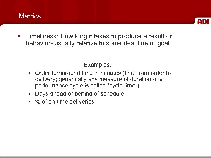 Metrics • Timeliness: How long it takes to produce a result or behavior- usually
