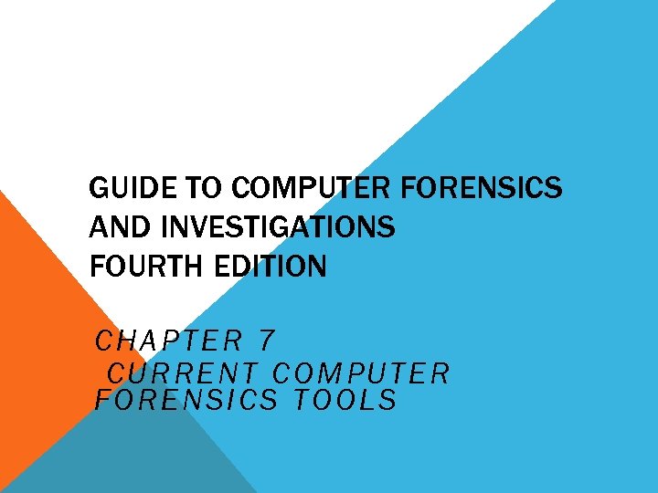 GUIDE TO COMPUTER FORENSICS AND INVESTIGATIONS FOURTH EDITION CHAPTER 7 CURRENT COMPUTER FORENSICS TOOLS