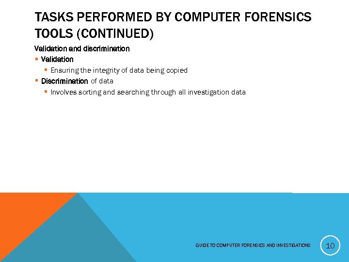 TASKS PERFORMED BY COMPUTER FORENSICS TOOLS (CONTINUED) Validation and discrimination § Validation § Ensuring