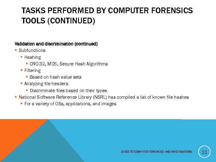 TASKS PERFORMED BY COMPUTER FORENSICS TOOLS (CONTINUED) Validation and discrimination (continued) § Subfunctions §