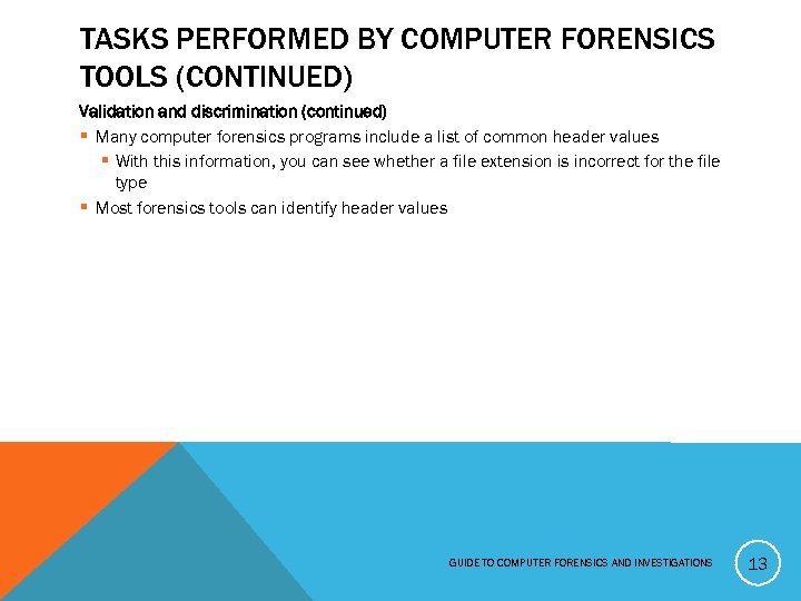 TASKS PERFORMED BY COMPUTER FORENSICS TOOLS (CONTINUED) Validation and discrimination (continued) § Many computer