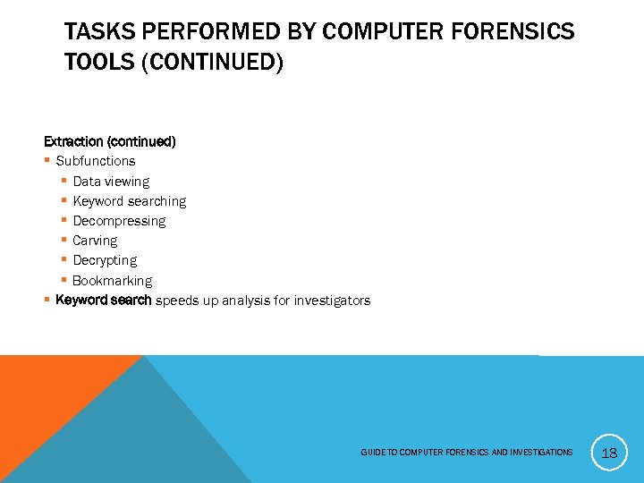 TASKS PERFORMED BY COMPUTER FORENSICS TOOLS (CONTINUED) Extraction (continued) § Subfunctions § Data viewing