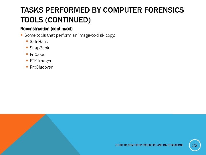 TASKS PERFORMED BY COMPUTER FORENSICS TOOLS (CONTINUED) Reconstruction (continued) § Some tools that perform