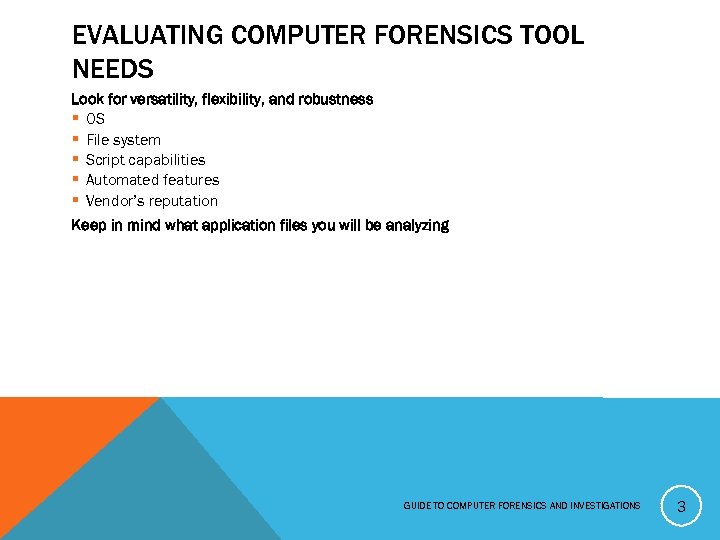 EVALUATING COMPUTER FORENSICS TOOL NEEDS Look for versatility, flexibility, and robustness § OS §