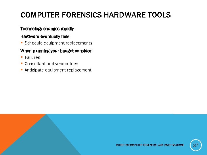 COMPUTER FORENSICS HARDWARE TOOLS Technology changes rapidly Hardware eventually fails § Schedule equipment replacements