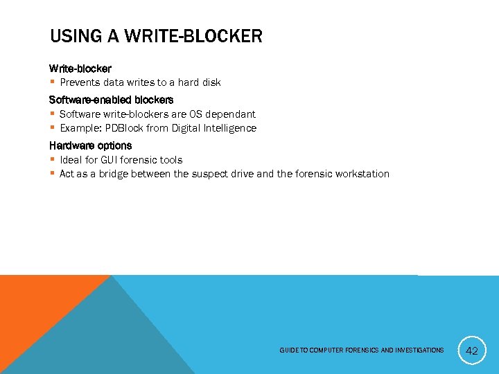 USING A WRITE-BLOCKER Write-blocker § Prevents data writes to a hard disk Software-enabled blockers