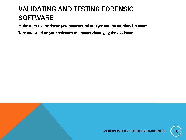 VALIDATING AND TESTING FORENSIC SOFTWARE Make sure the evidence you recover and analyze can