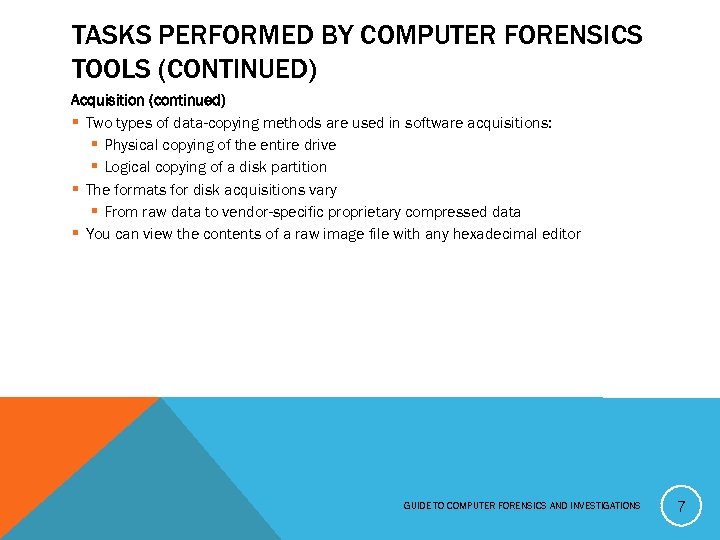 TASKS PERFORMED BY COMPUTER FORENSICS TOOLS (CONTINUED) Acquisition (continued) § Two types of data-copying