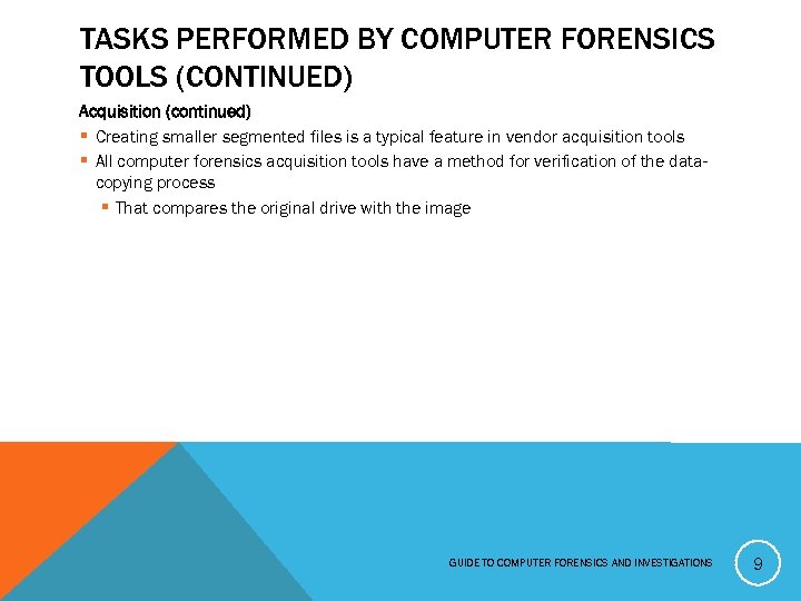 TASKS PERFORMED BY COMPUTER FORENSICS TOOLS (CONTINUED) Acquisition (continued) § Creating smaller segmented files