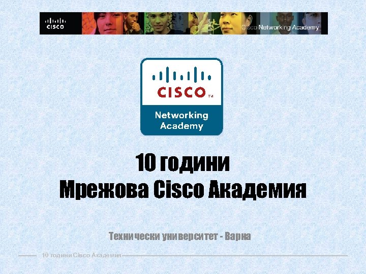 10 години Мрежова Cisco Академия Технически университет - Варна 10 години Cisco Академия 