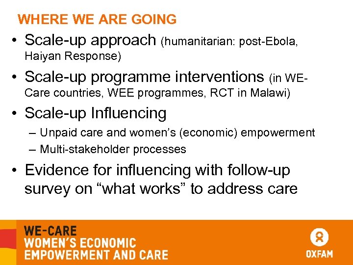WHERE WE ARE GOING • Scale-up approach (humanitarian: post-Ebola, Haiyan Response) • Scale-up programme