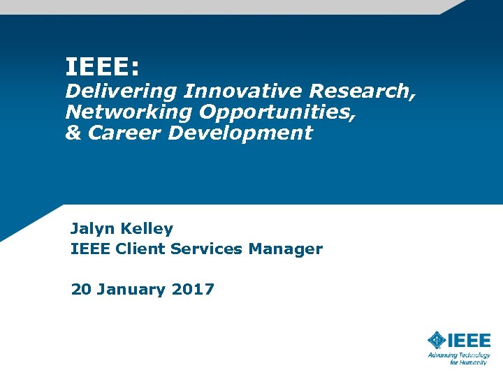 IEEE: Delivering Innovative Research, Networking Opportunities, & Career Development Jalyn Kelley IEEE Client Services
