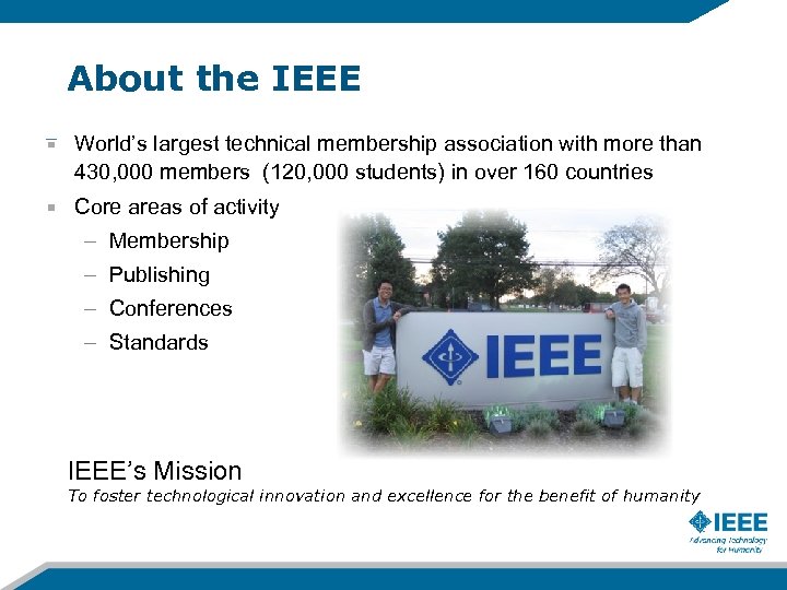 About the IEEE World’s largest technical membership association with more than 430, 000 members