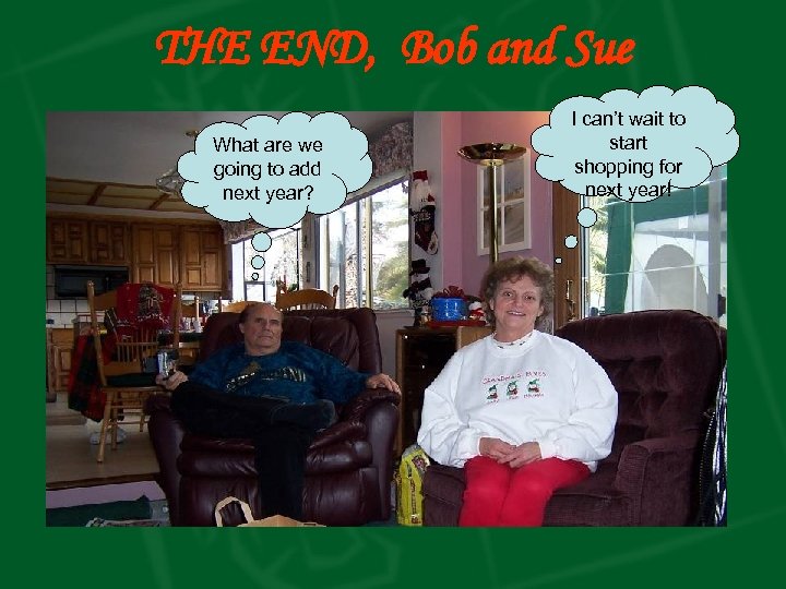 THE END, Bob and Sue What are we going to add next year? I