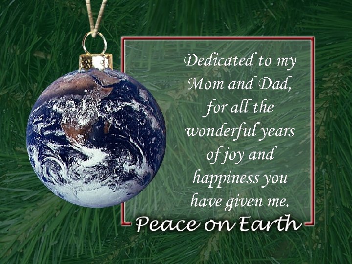 Dedicated to my Mom and Dad, for all the wonderful years of joy and