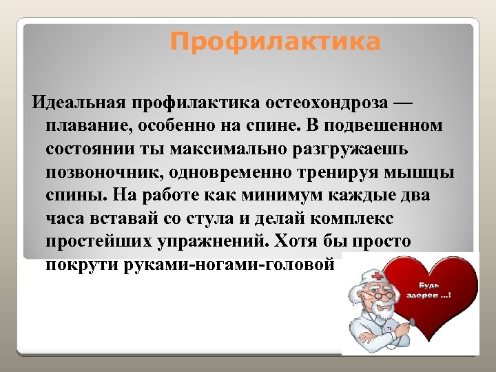 Профилактика Идеальная профилактика остеохондроза — плавание, особенно на спине. В подвешенном состоянии ты максимально