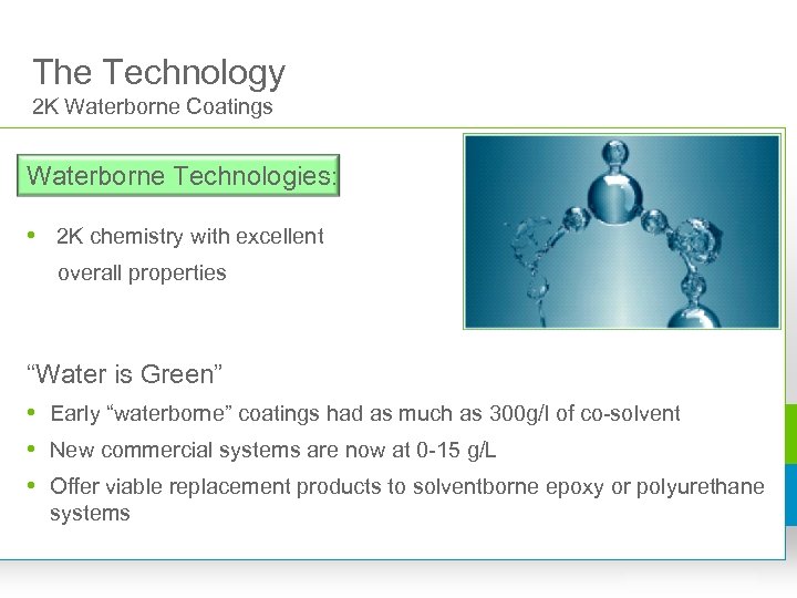 The Technology 2 K Waterborne Coatings Waterborne Technologies: • 2 K chemistry with excellent