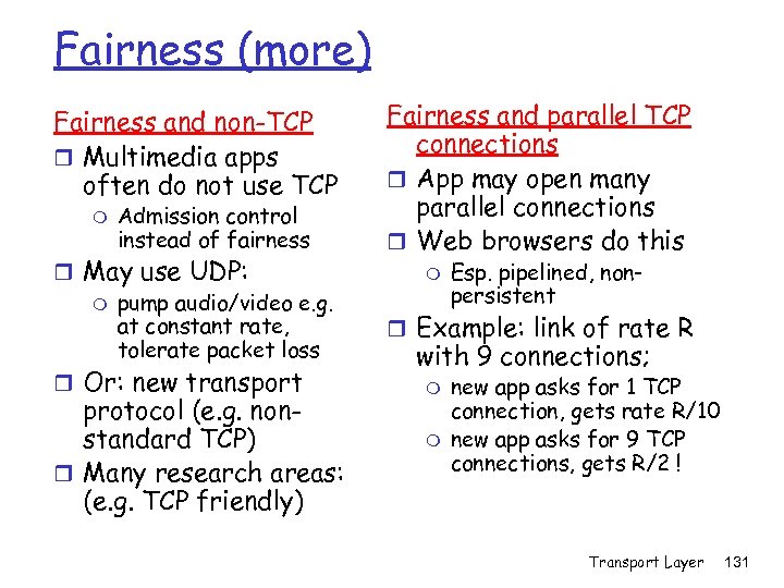 Fairness (more) Fairness and non-TCP r Multimedia apps often do not use TCP m