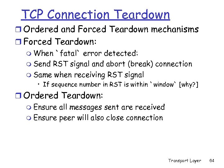 TCP Connection Teardown r Ordered and Forced Teardown mechanisms r Forced Teardown: m When