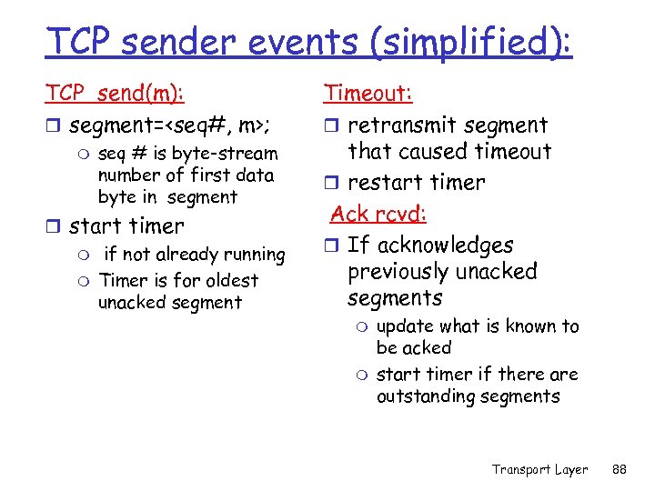 TCP sender events (simplified): TCP_send(m): r segment=<seq#, m>; m seq # is byte-stream number