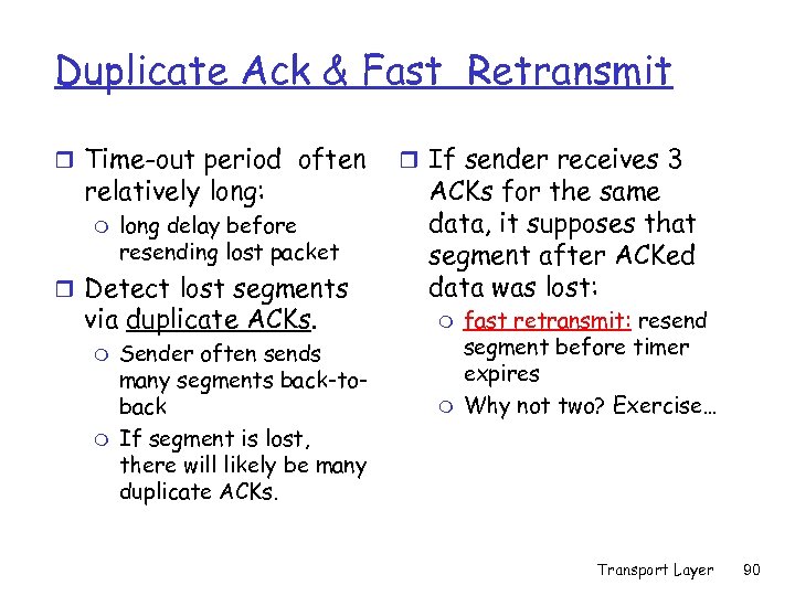 Duplicate Ack & Fast Retransmit r Time-out period often relatively long: m long delay