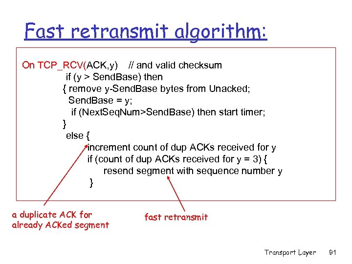 Fast retransmit algorithm: On TCP_RCV(ACK, y) // and valid checksum if (y > Send.