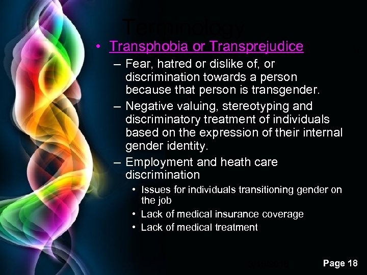 Terminology • Transphobia or Transprejudice 18 – Fear, hatred or dislike of, or discrimination