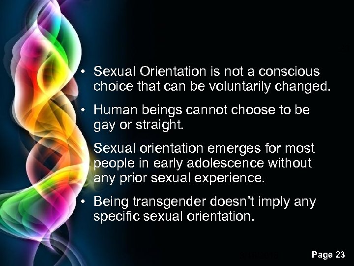 23 • Sexual Orientation is not a conscious choice that can be voluntarily changed.