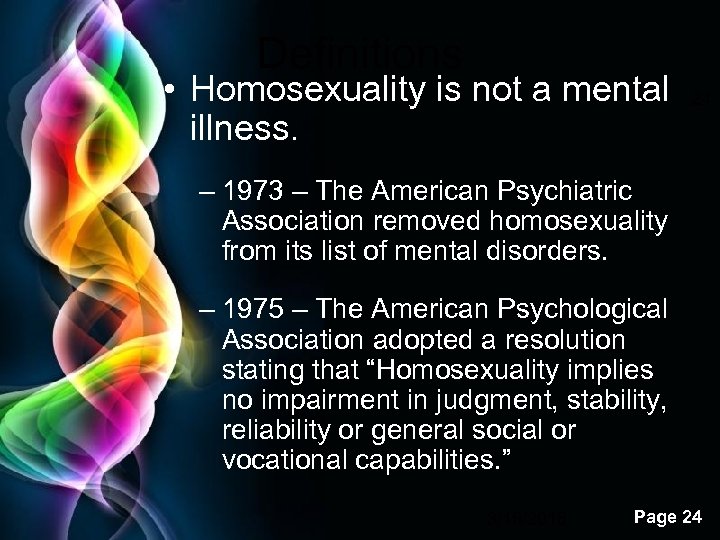 Definitions • Homosexuality is not a mental illness. 24 – 1973 – The American
