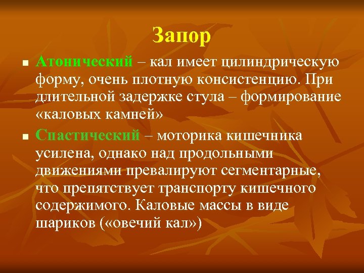 Запор n n Атонический – кал имеет цилиндрическую форму, очень плотную консистенцию. При длительной