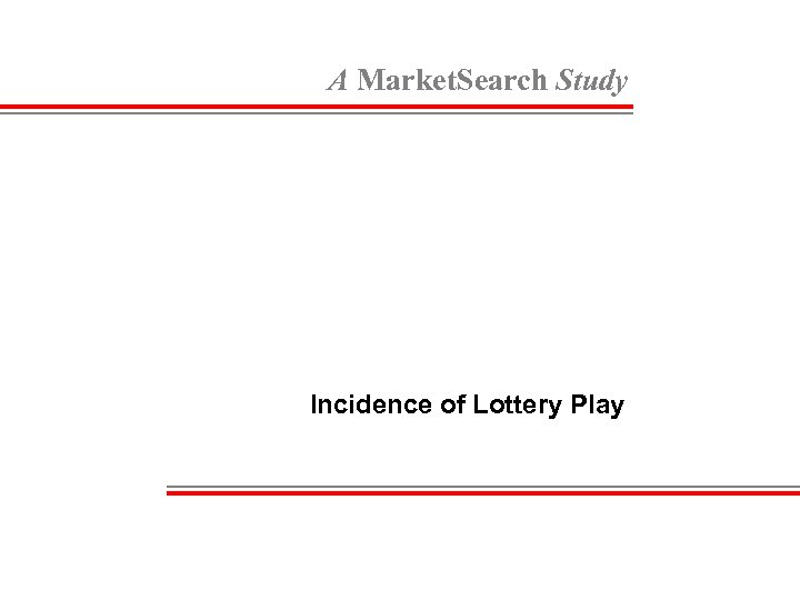 A Market. Search Study Incidence of Lottery Play 