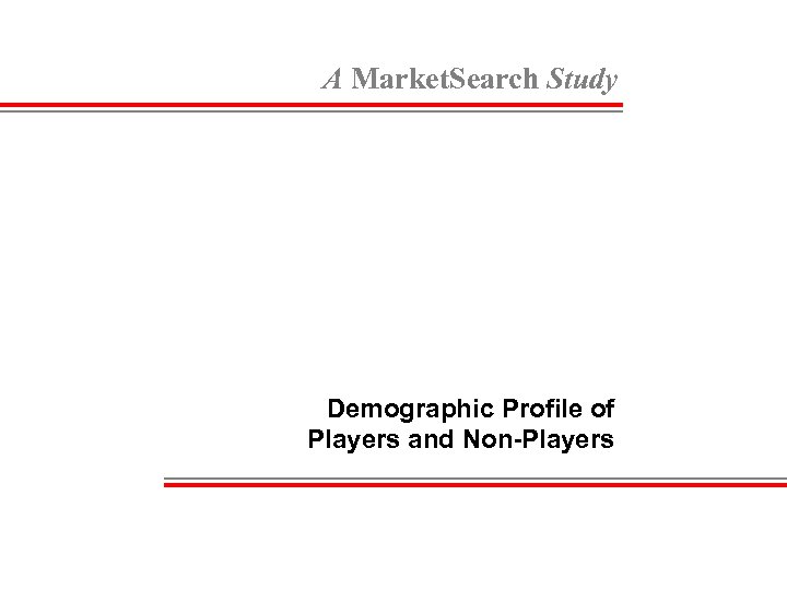 A Market. Search Study Demographic Profile of Players and Non-Players 