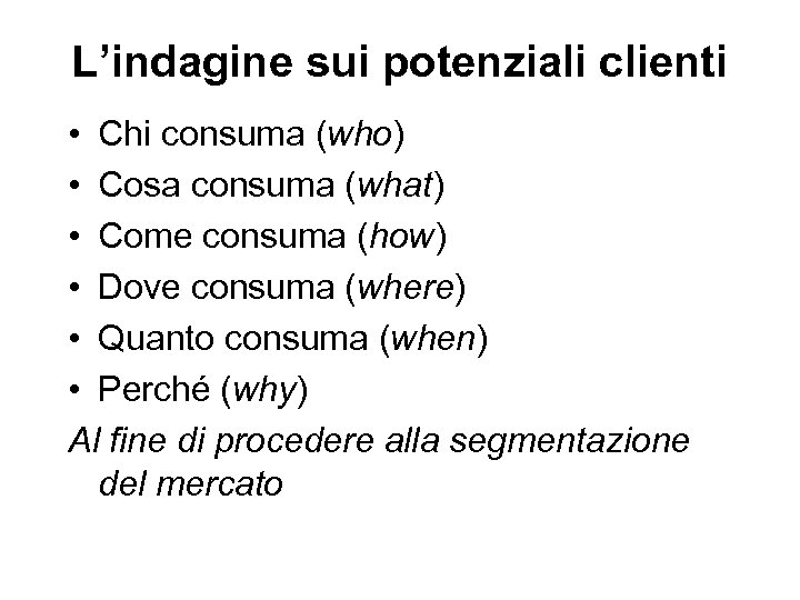 L’indagine sui potenziali clienti • Chi consuma (who) • Cosa consuma (what) • Come