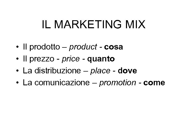 IL MARKETING MIX • • Il prodotto – product - cosa Il prezzo -