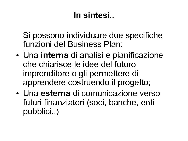 In sintesi. . Si possono individuare due specifiche funzioni del Business Plan: • Una