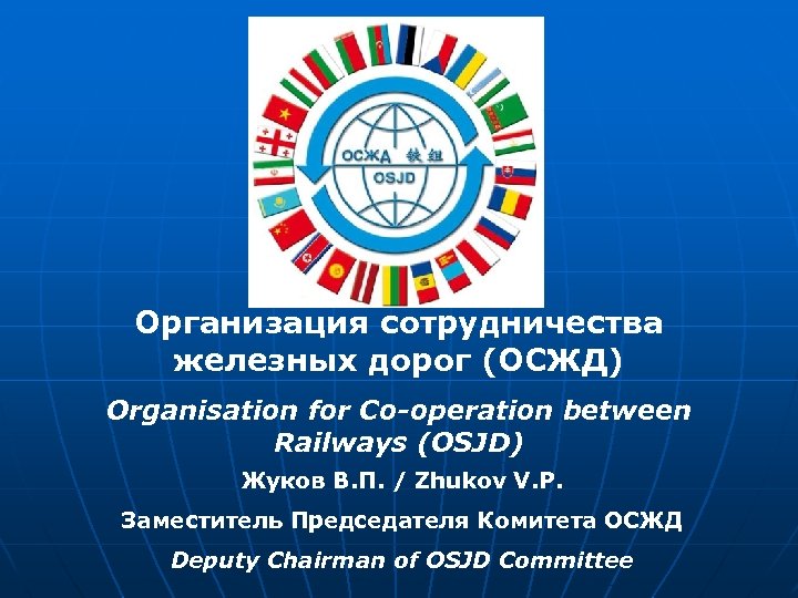 Организация сотрудничества железных дорог (ОСЖД) Organisation for Co-operation between Railways (OSJD) Жуков В. П.