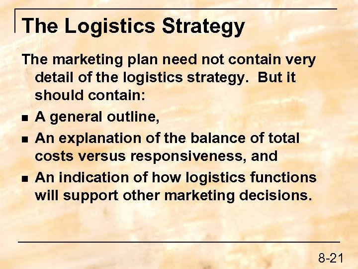 The Logistics Strategy The marketing plan need not contain very detail of the logistics