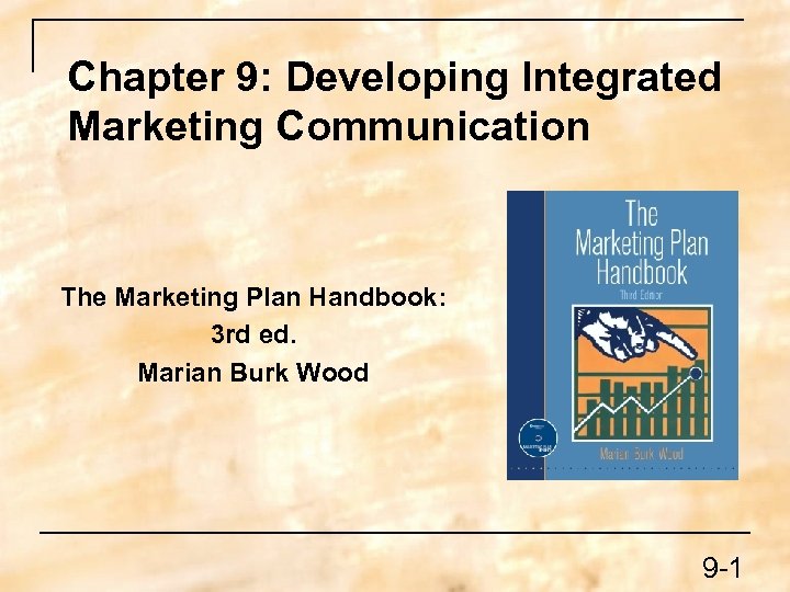 Chapter 9: Developing Integrated Marketing Communication The Marketing Plan Handbook: 3 rd ed. Marian