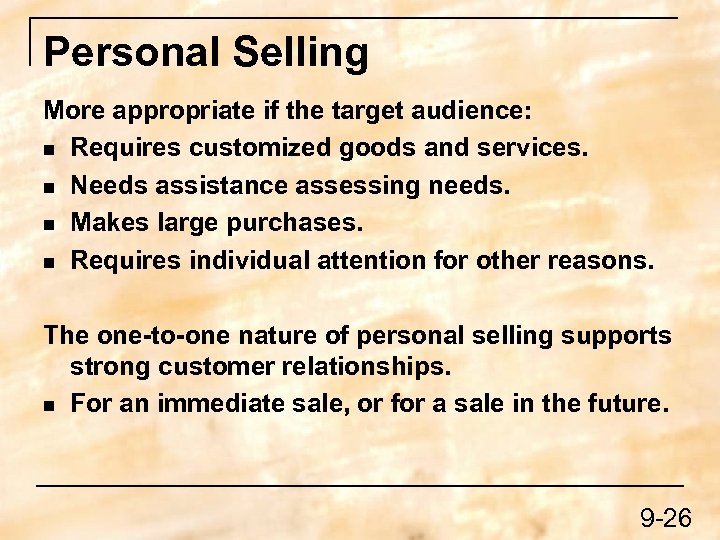 Personal Selling More appropriate if the target audience: n Requires customized goods and services.