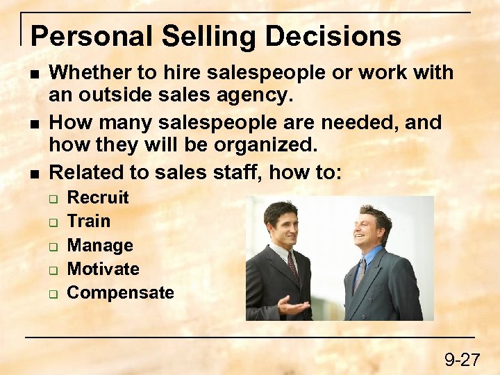 Personal Selling Decisions n n n Whether to hire salespeople or work with an
