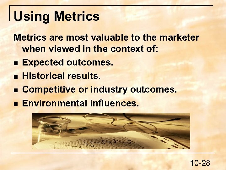Using Metrics are most valuable to the marketer when viewed in the context of: