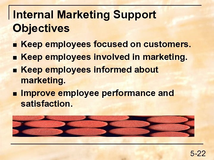 Internal Marketing Support Objectives n n Keep employees focused on customers. Keep employees involved
