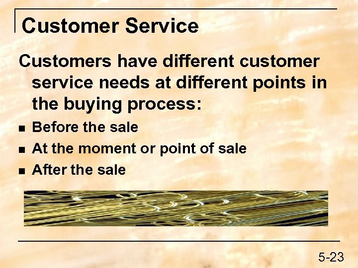Customer Service Customers have different customer service needs at different points in the buying
