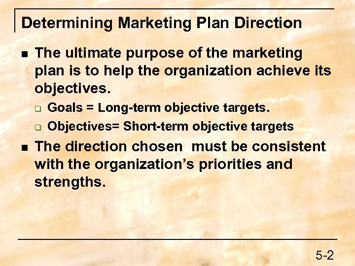Determining Marketing Plan Direction n The ultimate purpose of the marketing plan is to