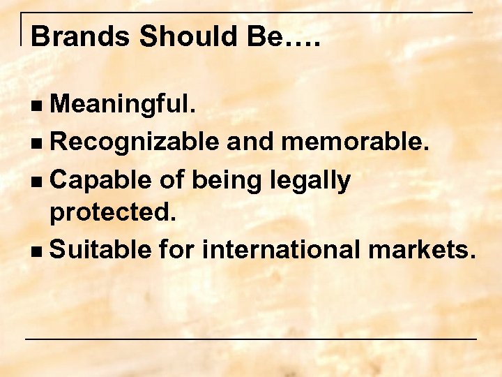 Brands Should Be…. Meaningful. n Recognizable and memorable. n Capable of being legally protected.