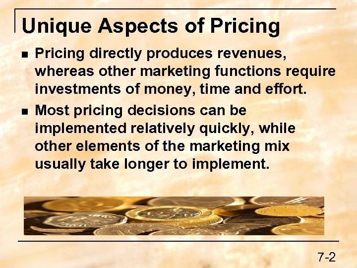 Unique Aspects of Pricing n n Pricing directly produces revenues, whereas other marketing functions