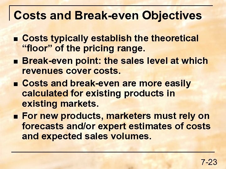 Costs and Break-even Objectives n n Costs typically establish theoretical “floor” of the pricing