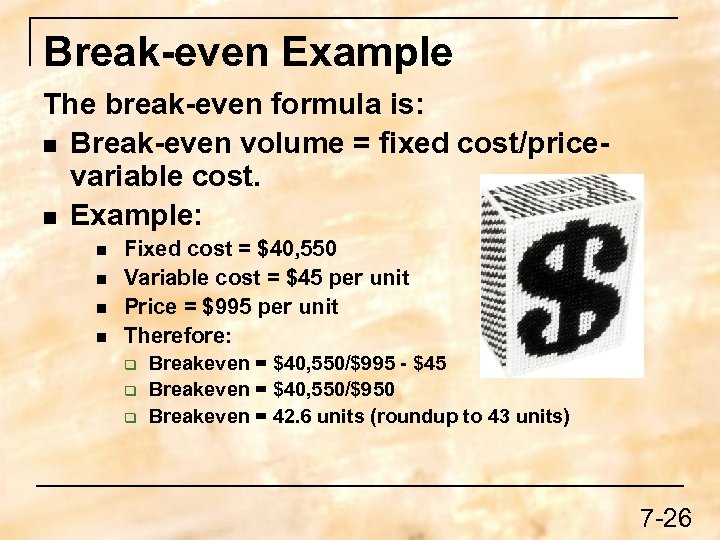 Break-even Example The break-even formula is: n Break-even volume = fixed cost/pricevariable cost. n